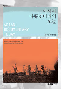 아시아 다큐멘터리의 오늘 : 허구가 아닌 현실 = ASIAN DOCUMENTARY TODAY