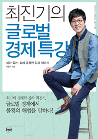 최진기의 글로벌 경제특강 : 살아있는, 삶에 유용한 경제 이야기