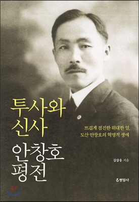 투사와 신사 안창호 평전 : 뜨겁게 점진한 위대한 얼, 도산 안창호의 혁명적 생애