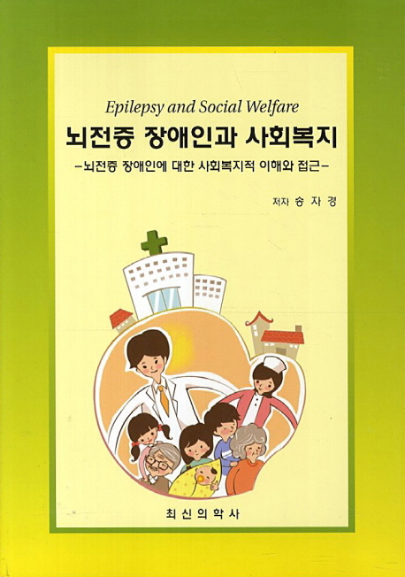 뇌전증 장애인과 사회복지  = Epilepsy and social welfare  : 뇌전증 장애인에 대한 사회복지적 이해와 접근