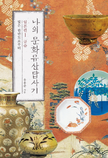 나의 문화유산 답사기 : 규슈-빛은 한반도로부터. 1, 일본편 1 규슈