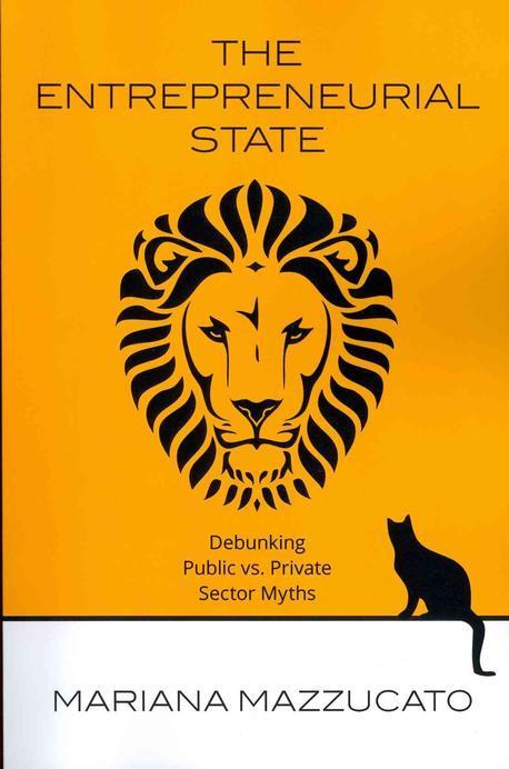 The entrepreneurial state  : debunking public vs. private sector myths : Mariana Mazzucato.