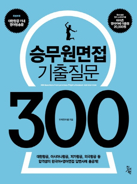 승무원면접 기출질문 300 (대한항공 아시아나항공 저가항공 외국항공 등 합격생의 한국어 영어면접 답변사례 총공개)