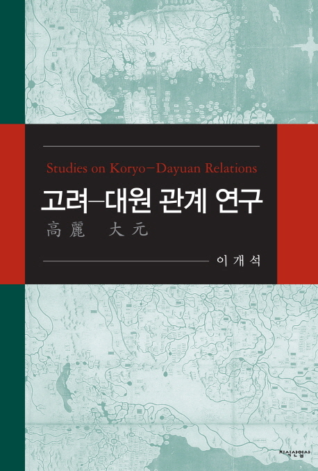 고려(高麗)-대원(大元) 관계 연구  = Studies on Koryo-Dayuan relations