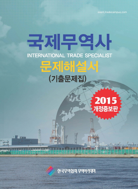 국제무역사 : 문제해설서(기출문제집) = International trade specialist / 한국무역협회 무역아...