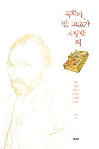 독학자 반 고흐가 사랑한 책 : 책과 그림과 영혼이 하나된 사람의 이야기