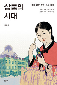 상품의 시대 : 출세·교양·건강·섹스·애국 : 다섯 가지 키워드로 본 한국 소비 사회의 기원 표지 이미지