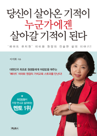당신이 살아온 기적이 누군가에겐 살아갈 기적이 된다 : '예아뜨 유치원' 이미화 원장의 진솔한 삶의 이야기