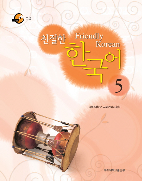 (친절한)한국어  = Friendly Korean : 고급. 5 / 부산대학교 국제언어교육원 [편]