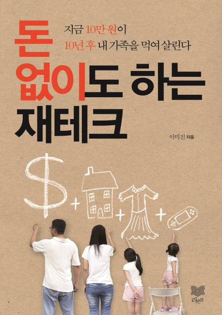 돈 없이도 하는 재테크 (지금 10만 원이 10년 후 내 가족을 먹여 살린다)