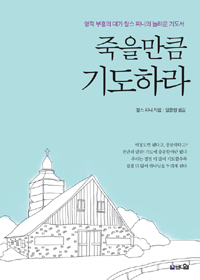 죽을만큼 기도하라 (하나님을 설복시키는 놀라운 기도 응답의 세계)