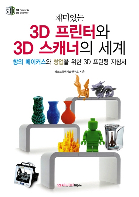 (재미있는) 3D 프린터와 3D 스캐너의 세계 : 창의 메이커스와 창업을 위한 3D 프린팅 지침서