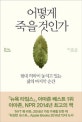 어떻게 죽을 것인가 (현대 의학이 놓치고 있는 삶의 마지막 순간)