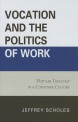 Vocation and the politics of work - [electronic resource]  : popular theology in a consumer culture