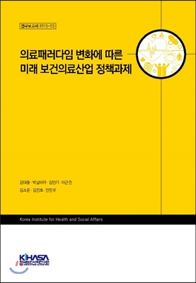 의료패러다임 변화에 따른 미래 보건의료산업 정책과제 / 김대중 [외] 지음.