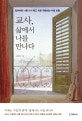 교사, 삶에서 나를만나다 (잃어버린 나를 다시 찾고 서로 위로하는 수업 성찰)