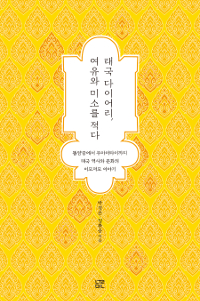 태국 다이어리, 여유와 미소를 적다 (똠얌꿍에서 무아이타이까지 태국 역사와 문화의 이모저모 이야기)