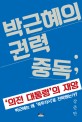 박근혜의 권력중독 : '의전 대통령'의 재앙