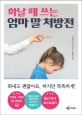 화날 때 쓰는 엄마 말 처방전 (버럭 화내고 후회할 때 연령별, 상황별 말하기 처방 52)