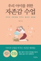 우리 아이를 위한 자존감 수업 (아이의 자존감을 키우는 엄마의 대화법)