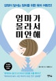 엄마가 몰라서 미안해 (감정이 앞서는 엄마를 위한 육아 처방전!)